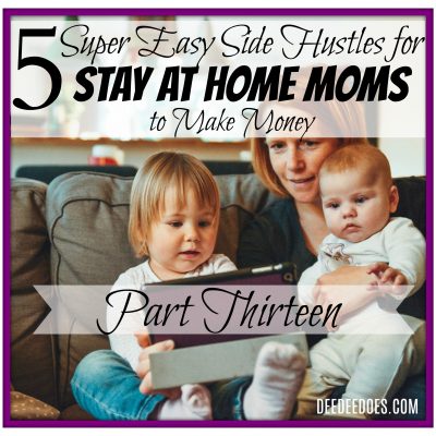 5 Super Easy Side Hustles for Stay at Home Moms to Make Money Online-Part Thirteen
